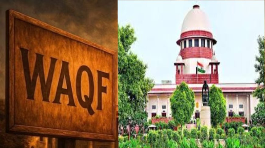 सुप्रीम कोर्टाचा मोठा आदेश : वक्फ दुरुस्ती कायद्याच्या महत्त्वाच्या तरतुदींवर स्थगिती